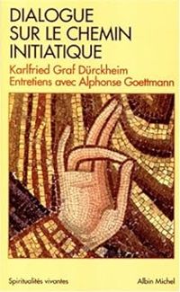 Karlfried Graf Durckheim - Alphonse Goettmann - Dialogue sur le chemin initiatique