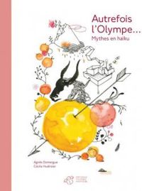 Couverture du livre Autrefois l'Olympe... Mythes en haïku - Cecile Hudrisier - Agnes Domergue