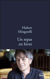 Hubert Mingarelli - Un repas en hiver