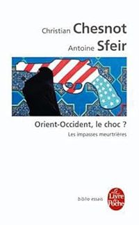 Christian Chesnot - Antoine Sfeir - Orient Occident le choc ? Les impasses meurtrières