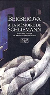 Nina Berberova - À la mémoire de Schliemann