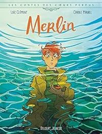 Carole Maurel - Les contes des coeurs perdus : Merlin