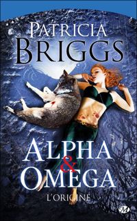 Patricia Briggs - Alpha & Omega, Tome Préquelle: L'Origine