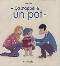 Couverture du livre Ça s'appelle un pot - Sophie Lebot