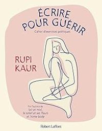 Rupi Kaur - Écrire pour guérir : Cahier d'exercices poétiques