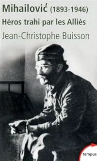 Couverture du livre Mihailovic, Héros trahi par les Alliés (1893-1946) - Jean Christophe Buisson