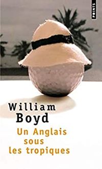 William Boyd - Un Anglais sous les tropiques