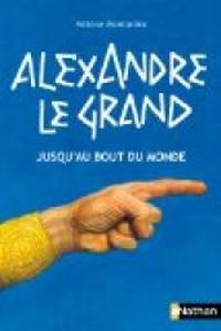 Couverture du livre Alexandre le Grand : Jusqu'au bout du monde - Helene Montardre