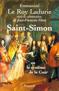 Emmanuel Le Roy Ladurie - Saint-Simon, ou Le système de la cour