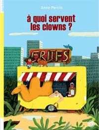 Couverture du livre A quoi servent les clowns ? - Anne Percin - Juliette Barbanegre