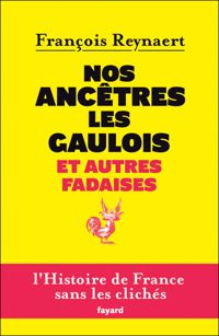 François Reynaert - Nos ancêtres les Gaulois et autres fadaises