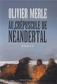 Olivier Merle - Au crépuscule de Néandertal