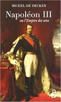 Michel De Decker - Napoléon III ou l'Empire des sens