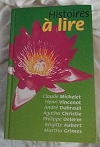 Couverture du livre Histoires à lire - Philippe Delerm - Agatha Christie - Henri Vincenot - Claude Michelet - Andre Dubreuil