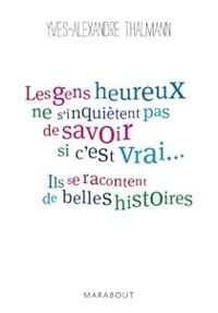 Couverture du livre Les gens heureux ne s'inquiètent pas de savoir si c'est vrai - Yves Alexandre Thalmann