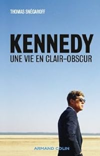 Thomas Snegaroff - Kennedy : Une vie en clair-obscur