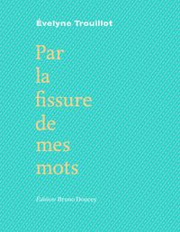 Evelyne Trouillot - Par la fissure de mes mots