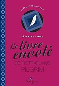 Couverture du livre Le livre envolé de Piotr-Olivius Pilgrim - Severine Vidal