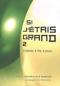  Compagnie Du Refectoire - Jean Pierre Cannet - Bruno Castan - Philippe Dorin - Si j'étais grand 2 : 3 pièces à lire, à jouer