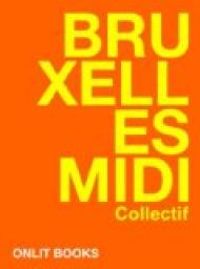 Couverture du livre Bruxelles Midi - Francois Bon - Veronique Bergen - Daniel Adam - Regine Vandamme - Patrick Delperdange - Christophe Ghislain - Edgar Kosma - Frederic Bourgeois - Madeleine Hargan - Milady Renoir