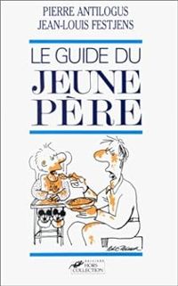 Pierre Antilogus Jean-louis Fetjens - Le guide du jeune père