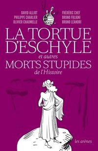 Couverture du livre La Tortue d'Eschyle et autres morts stupides de l'Histoire - Bruno Leandri - Bruno Fuligni - David Alliot - Philippe Charlier - Frederic Chef - Olivier Chaumelle