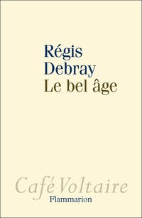 Couverture du livre Le bel âge - Regis Debray