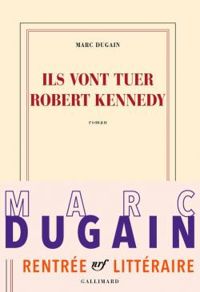 Marc Dugain - Ils vont tuer Robert Kennedy