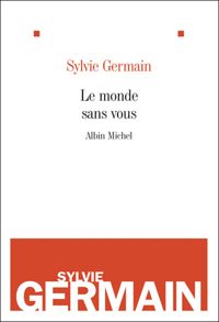 Sylvie Germain - Le Monde sans vous