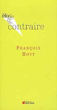 Francois Bott - Éloge du contraire