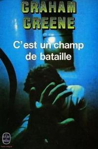 Graham Greene - C'est un champ de bataille