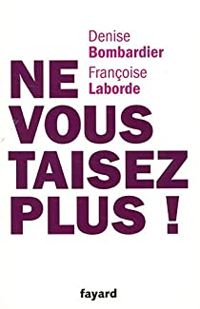 Denise Bombardier - Francoise Laborde - Ne vous taisez plus!