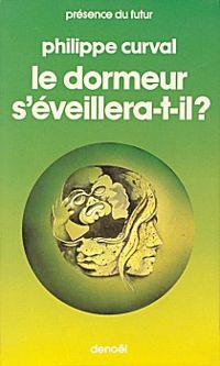 Philippe Curval - Le dormeur s'eveillera-t-il?