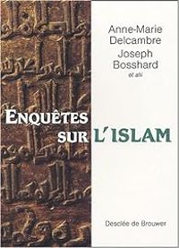 Anne Marie Delcambre - Joseph Bosshard - Enquêtes sur l'islam 