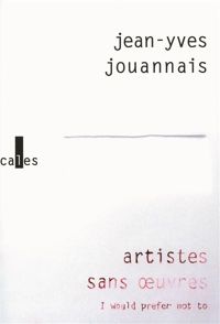 Jean-yves Jouannais - Artistes sans œuvres: I would prefer not to