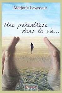 Couverture du livre Une parenthèse dans ta vie... - Marjorie Levasseur