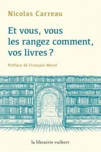 Couverture du livre Et vous, vous les rangez comment vos livres ? - Nicolas Carreau