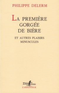 Philippe Delerm - La Première gorgée de bière et autres plaisirs minuscules