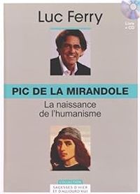 Luc Ferry - Pic de la mirandole : La naissance de l'humanisme