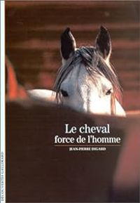 Jean Pierre Digard - Le Cheval : Force de l'homme