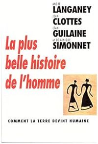 Couverture du livre La plus belle histoire de l'homme - Jean Clottes - Andre Langaney - Jean Guilaine