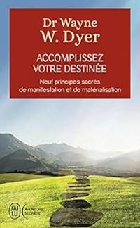 Wayne W Dyer - Accomplissez votre destinée