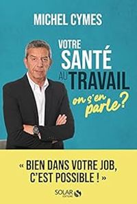 Michel Cymes - Votre santé au travail, on s'en parle ?