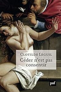 Clotilde Leguil - Céder n'est pas consentir