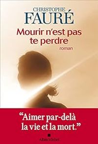 Couverture du livre Mourir n'est pas te perdre - Christophe Faure