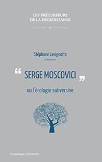 Serge Moscovici - Stephane Lavignotte - Serge Moscovici ou l'écologie subversive