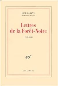 Jose Cabanis - Gaston Cabanis - Francoise Cabanis - Lettres de la Forêt-Noire, 1943-1998