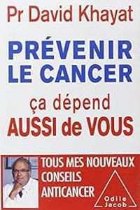 David Khayat - Prévenir le cancer , ça dépend aussi de vous