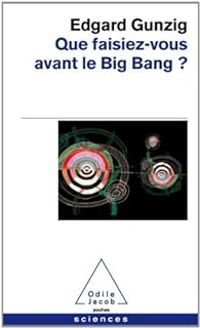 Edgard Gunzig - Que faisiez-vous avant le Big Bang ?