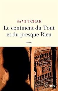 Sami Tchak - Le continent du Tout et du presque Rien